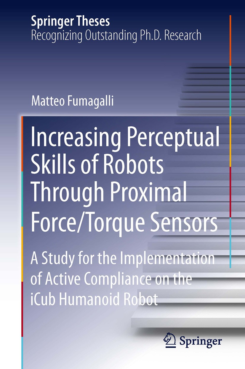 Titlebook: Increasing Perceptual Skills of Robots Through Proximal Force/Torque Sensors; A Study for the Impl Matteo Fumagalli Book 2014 Springer Inte Titlebook: Increasing Perceptual Skills of Robots Through Proximal Force/Torque Sensors; A Study for the Impl Matteo Fumagalli Book 2014 Springer Inte
