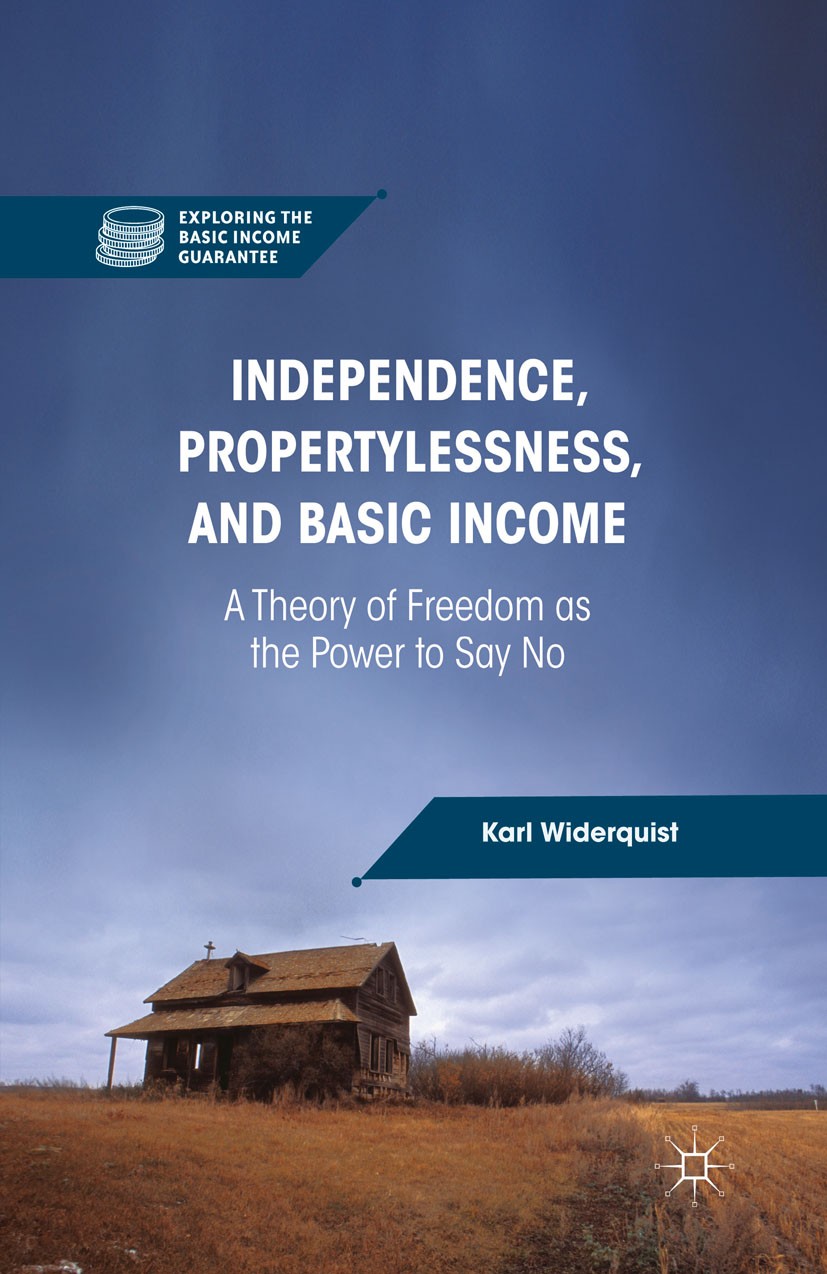 Titlebook: Independence, Propertylessness, and Basic Income; A Theory of Freedom Karl Widerquist Book 2013 Karl Widerquist 2013 argue.basic income.ca Titlebook: Independence, Propertylessness, and Basic Income; A Theory of Freedom Karl Widerquist Book 2013 Karl Widerquist 2013 argue.basic income.ca