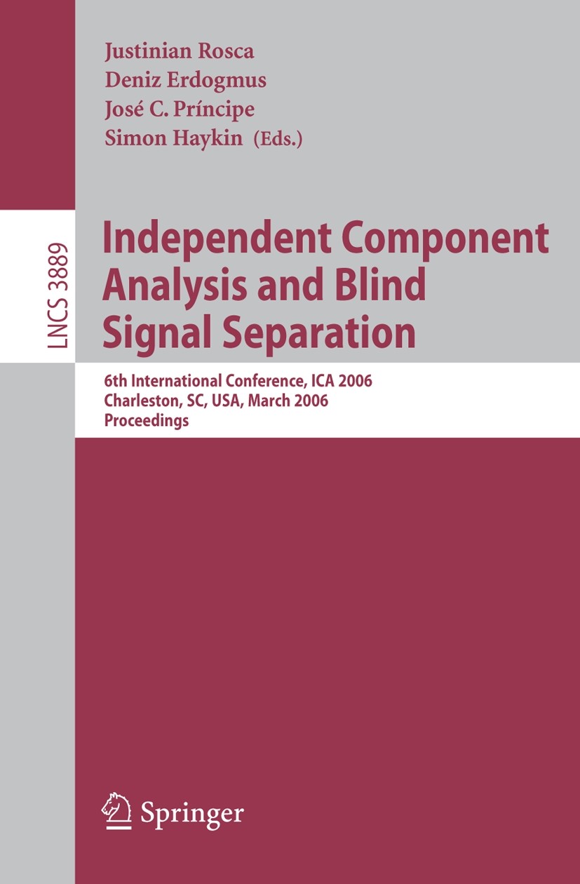 Titlebook: Independent Component Analysis and Blind Signal Separation; 6th International Co Justinian Rosca,Deniz Erdogmus,Simon Haykin Conference pro Titlebook: Independent Component Analysis and Blind Signal Separation; 6th International Co Justinian Rosca,Deniz Erdogmus,Simon Haykin Conference pro