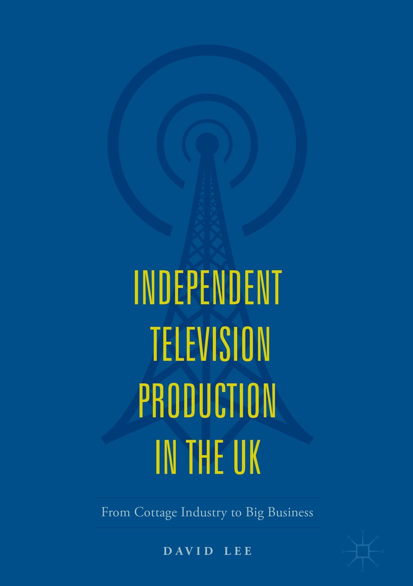 Titlebook: Independent Television Production in the UK; From Cottage Industr David Lee Book 2018 The Editor(s) (if applicable) and The Author(s) 2018 Titlebook: Independent Television Production in the UK; From Cottage Industr David Lee Book 2018 The Editor(s) (if applicable) and The Author(s) 2018