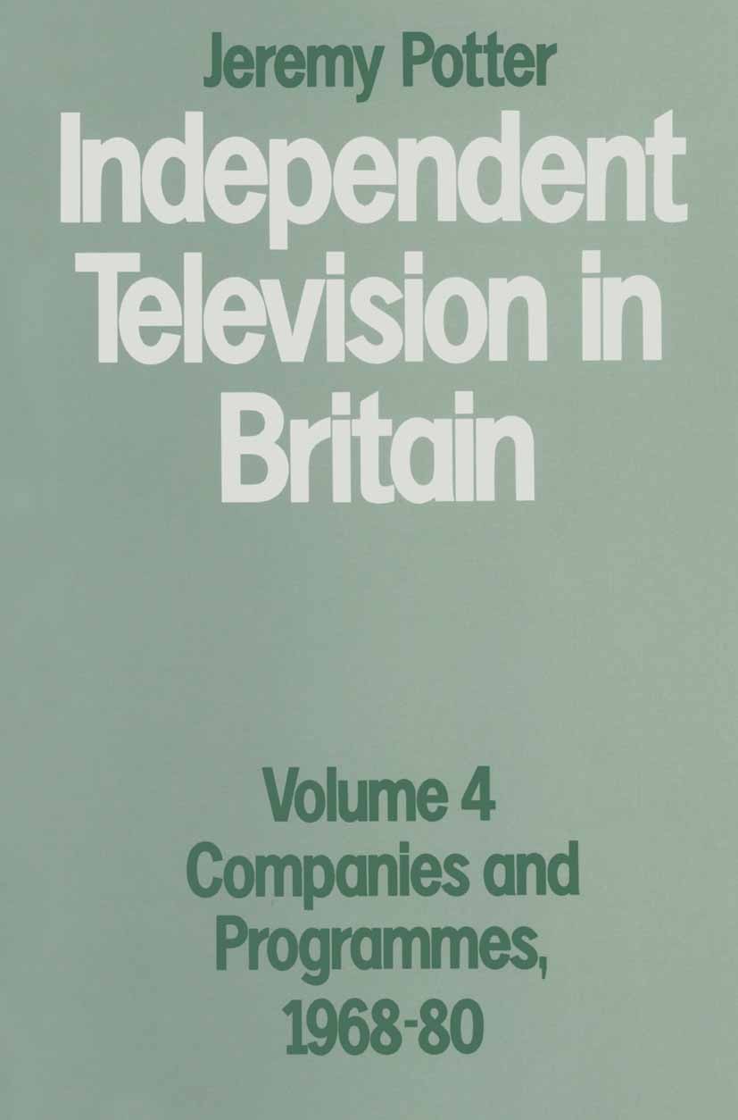 Titlebook: Independent Television in Britain; Volume 4: Companies Jeremy Potter Book 1990 Independent Broadcasting Authority and Independent Televisi Titlebook: Independent Television in Britain; Volume 4: Companies Jeremy Potter Book 1990 Independent Broadcasting Authority and Independent Televisi