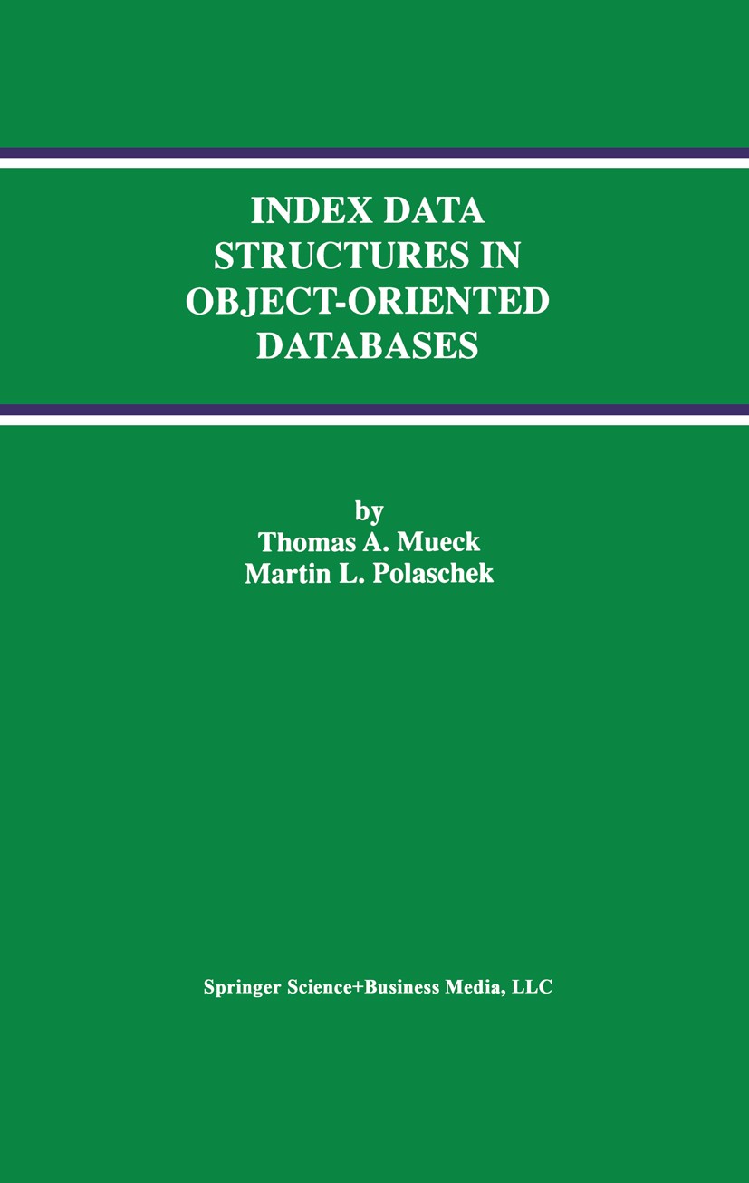 Titlebook: Index Data Structures in Object-Oriented Databases; Thomas A. Mueck,Martin L. Polaschek Book 1997 Springer Science+Business Media New York Titlebook: Index Data Structures in Object-Oriented Databases; Thomas A. Mueck,Martin L. Polaschek Book 1997 Springer Science+Business Media New York