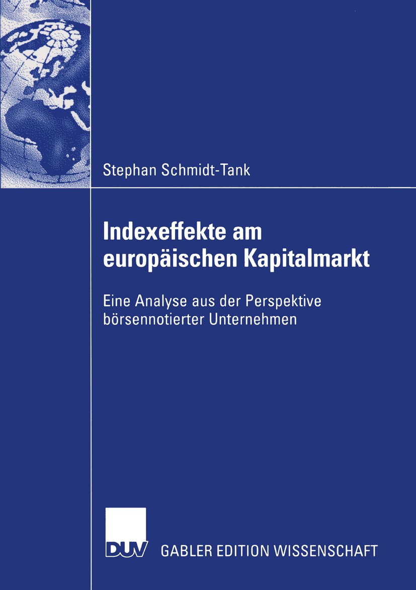 Titlebook: Indexeffekte am europäischen Kapitalmarkt; Eine Analyse aus der Stephan Schmidt-Tank Book 2005 Deutscher Universitäts-Verlag/GWV Fachverlag Titlebook: Indexeffekte am europäischen Kapitalmarkt; Eine Analyse aus der Stephan Schmidt-Tank Book 2005 Deutscher Universitäts-Verlag/GWV Fachverlag