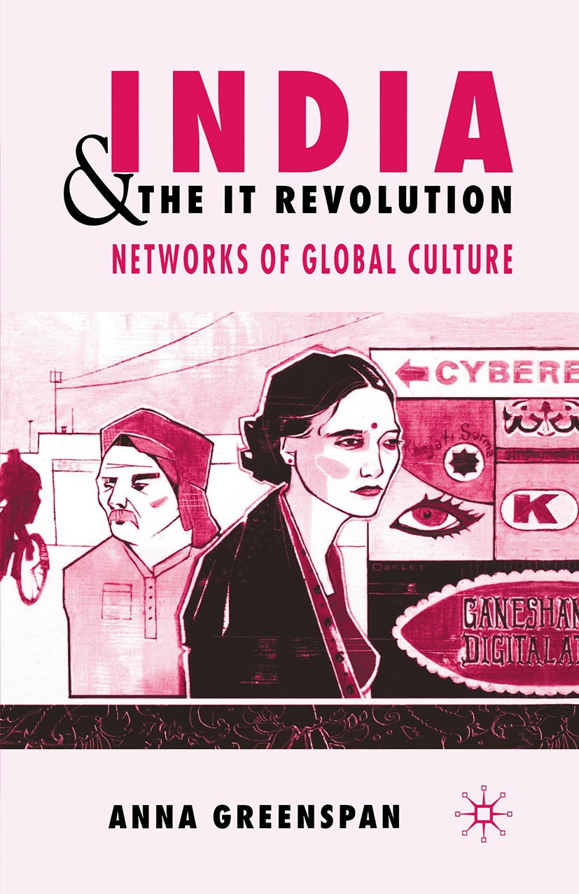 Titlebook: India and the IT Revolution; Networks of Global C Anna Greenspan Book 2004 Palgrave Macmillan, a division of Macmillan Publishers Limited 2 Titlebook: India and the IT Revolution; Networks of Global C Anna Greenspan Book 2004 Palgrave Macmillan, a division of Macmillan Publishers Limited 2