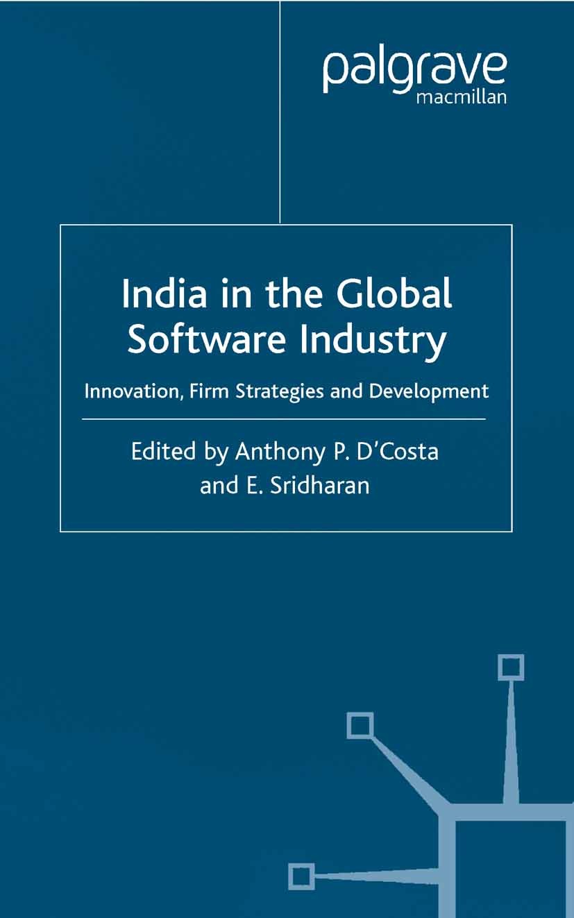 Titlebook: India in the Global Software Industry; Innovation, Firm Str Anthony P. D’Costa (Associate Professor),E. Sridha Book 2004 Palgrave Macmillan Titlebook: India in the Global Software Industry; Innovation, Firm Str Anthony P. D’Costa (Associate Professor),E. Sridha Book 2004 Palgrave Macmillan