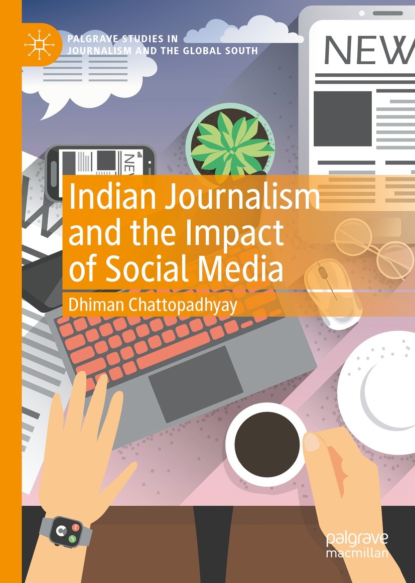Titlebook: Indian Journalism and the Impact of Social Media; Dhiman Chattopadhyay Book 2022 The Editor(s) (if applicable) and The Author(s), under ex Titlebook: Indian Journalism and the Impact of Social Media; Dhiman Chattopadhyay Book 2022 The Editor(s) (if applicable) and The Author(s), under ex