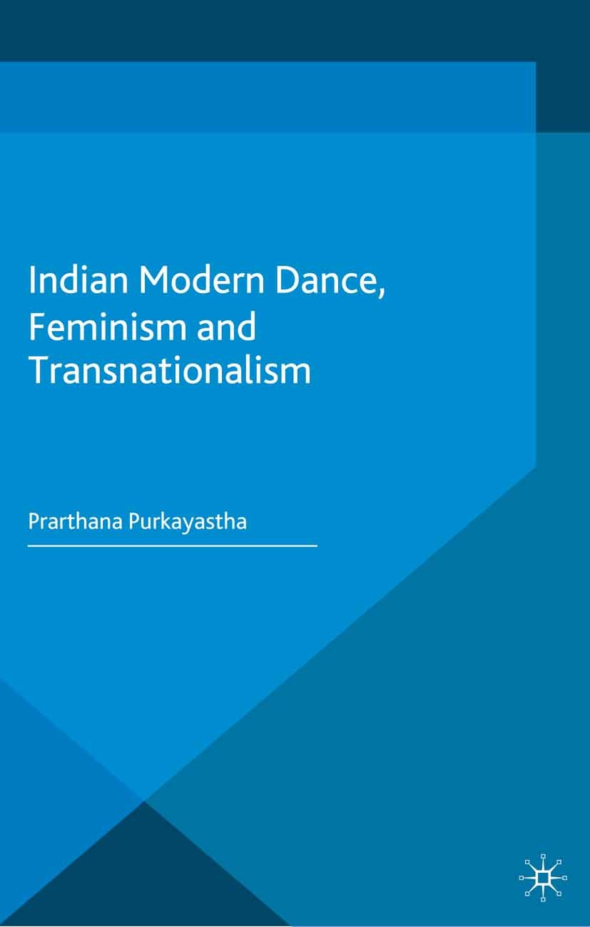 Titlebook: Indian Modern Dance, Feminism and Transnationalism; Prarthana Purkayastha Book 2014 Palgrave Macmillan, a division of Macmillan Publishers Titlebook: Indian Modern Dance, Feminism and Transnationalism; Prarthana Purkayastha Book 2014 Palgrave Macmillan, a division of Macmillan Publishers