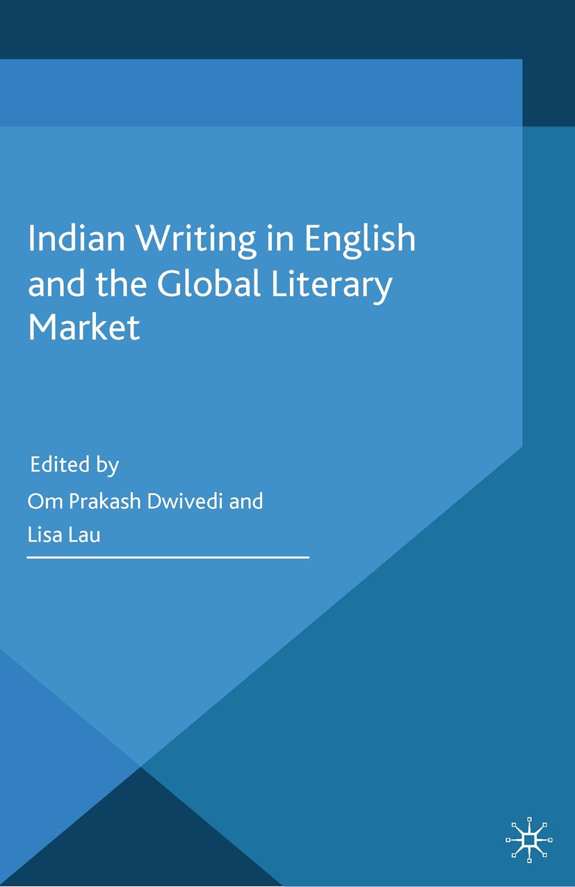 Titlebook: Indian Writing in English and the Global Literary Market; Om Prakash Dwivedi (Assistant Professor),Lisa Lau Book 2014 Palgrave Macmillan, Titlebook: Indian Writing in English and the Global Literary Market; Om Prakash Dwivedi (Assistant Professor),Lisa Lau Book 2014 Palgrave Macmillan,