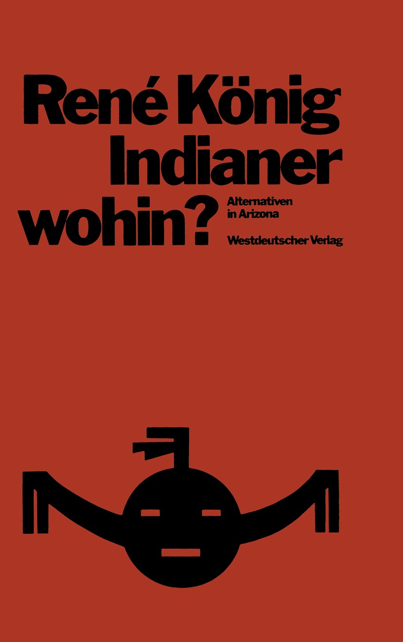 Titlebook: Indianer—wohin?; Alternativen in Ariz René König Book 1973 Springer Fachmedien Wiesbaden 1973 Bevölkerung.Entwicklung.Erwachsene.Gespräch.K Titlebook: Indianer—wohin?; Alternativen in Ariz René König Book 1973 Springer Fachmedien Wiesbaden 1973 Bevölkerung.Entwicklung.Erwachsene.Gespräch.K