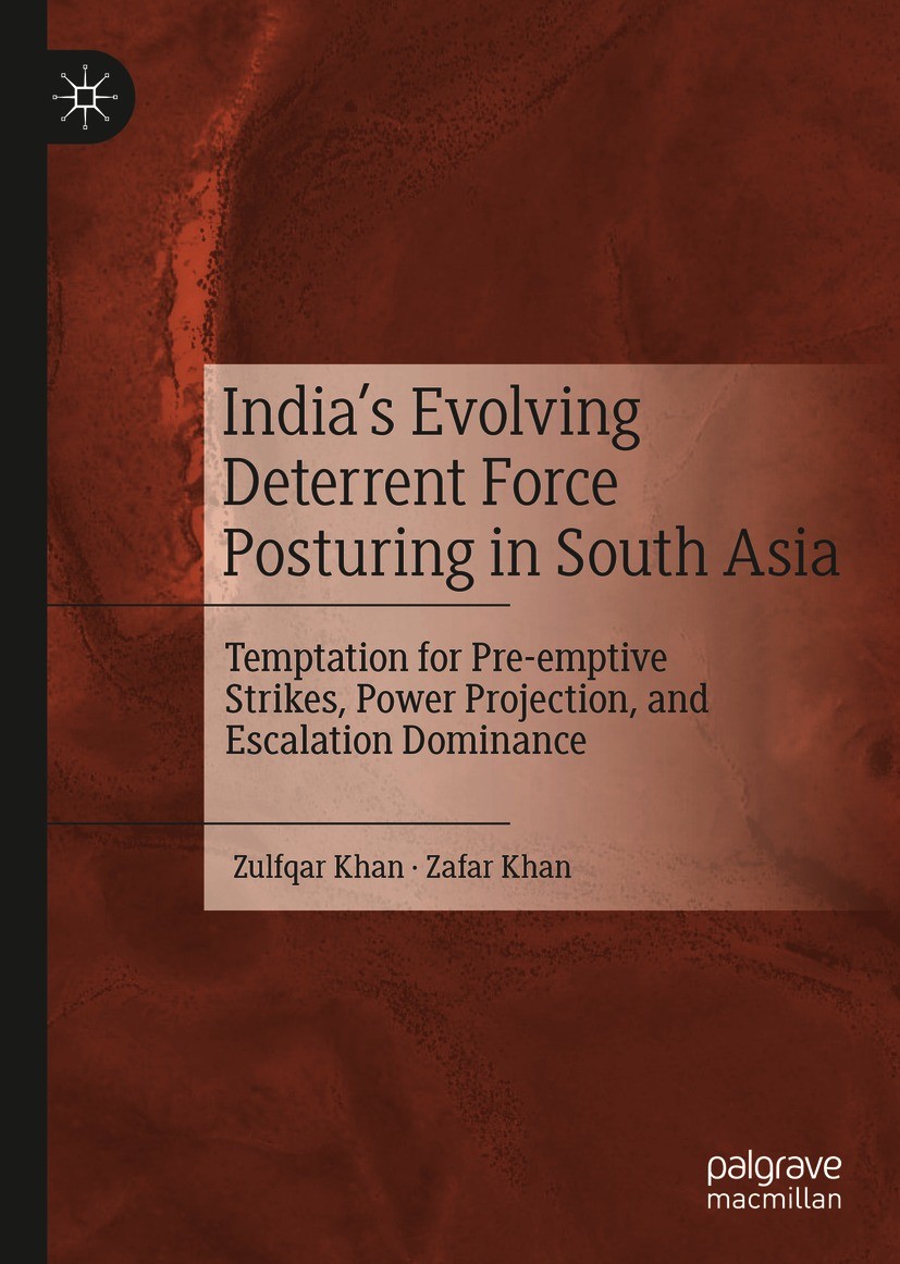 Titlebook: India’s Evolving Deterrent Force Posturing in South Asia; Temptation for Pre-e Zulfqar Khan,Zafar Khan Book 2021 The Editor(s) (if applicab Titlebook: India’s Evolving Deterrent Force Posturing in South Asia; Temptation for Pre-e Zulfqar Khan,Zafar Khan Book 2021 The Editor(s) (if applicab