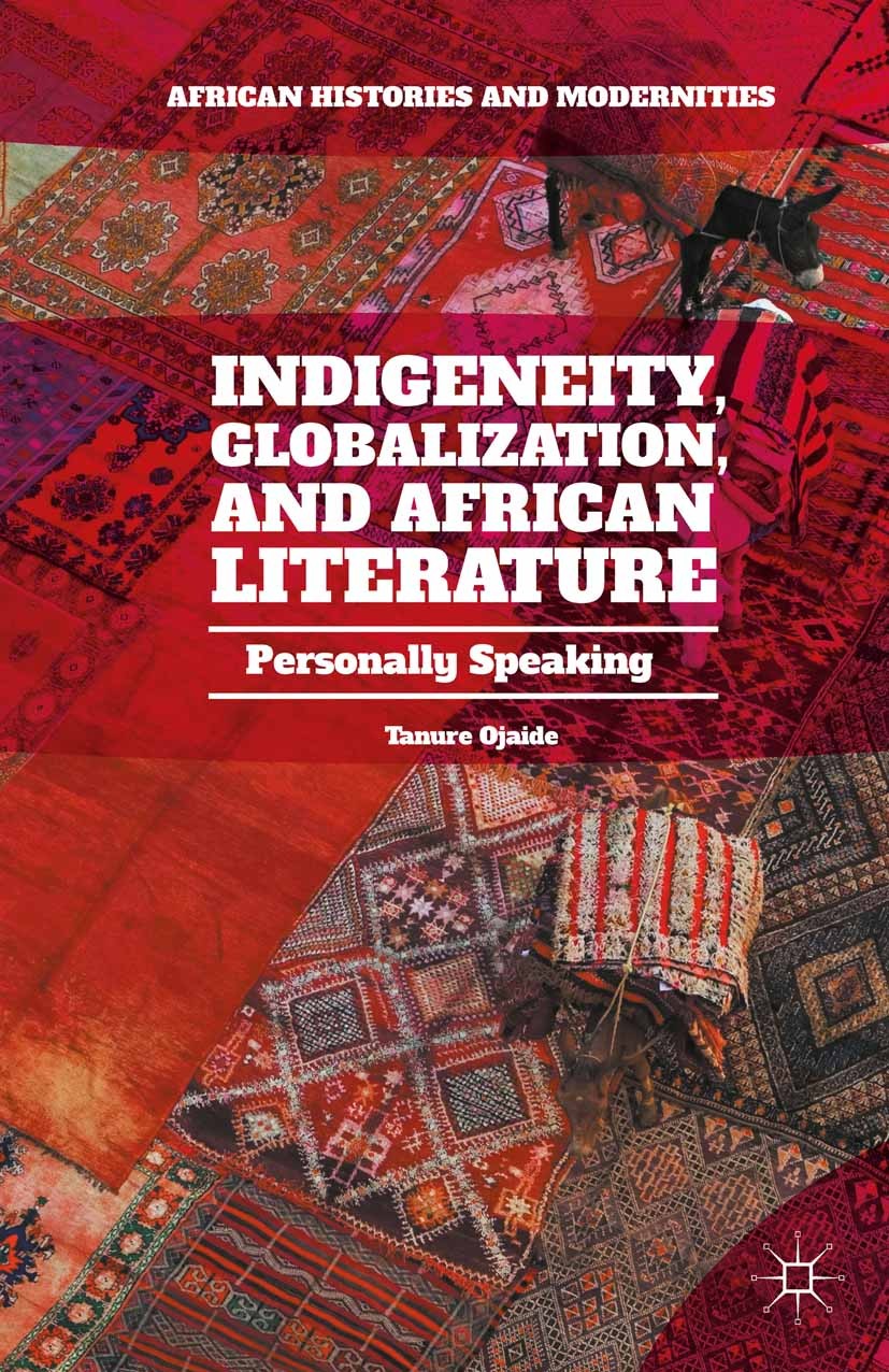 Titlebook: Indigeneity, Globalization, and African Literature; Personally Speaking Tanure Ojaide Book 2015 Tanure Ojaide 2015 Africa.globalization.poe Titlebook: Indigeneity, Globalization, and African Literature; Personally Speaking Tanure Ojaide Book 2015 Tanure Ojaide 2015 Africa.globalization.poe