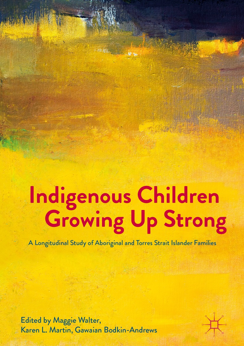 Titlebook: Indigenous Children Growing Up Strong; A Longitudinal Study Maggie Walter,Karen L. Martin,Gawaian Bodkin-Andre Book 2017 The Editor(s) (if Titlebook: Indigenous Children Growing Up Strong; A Longitudinal Study Maggie Walter,Karen L. Martin,Gawaian Bodkin-Andre Book 2017 The Editor(s) (if