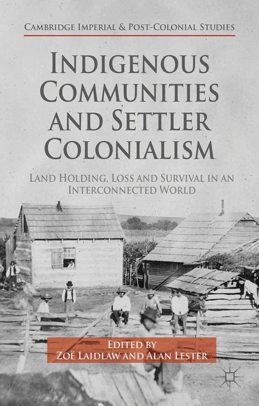 Titlebook: Indigenous Communities and Settler Colonialism; Land Holding, Loss a Zoë Laidlaw (Reader in British Imperial and Coloni Book 2015 Palgrave Titlebook: Indigenous Communities and Settler Colonialism; Land Holding, Loss a Zoë Laidlaw (Reader in British Imperial and Coloni Book 2015 Palgrave