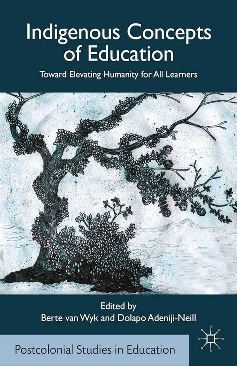 Titlebook: Indigenous Concepts of Education; Toward Elevating Hum Berte Wyk,Dolapo Adeniji-Neill Book 2014 Berte van Wyk and Dolapo Adeniji-Neill 2014 Titlebook: Indigenous Concepts of Education; Toward Elevating Hum Berte Wyk,Dolapo Adeniji-Neill Book 2014 Berte van Wyk and Dolapo Adeniji-Neill 2014
