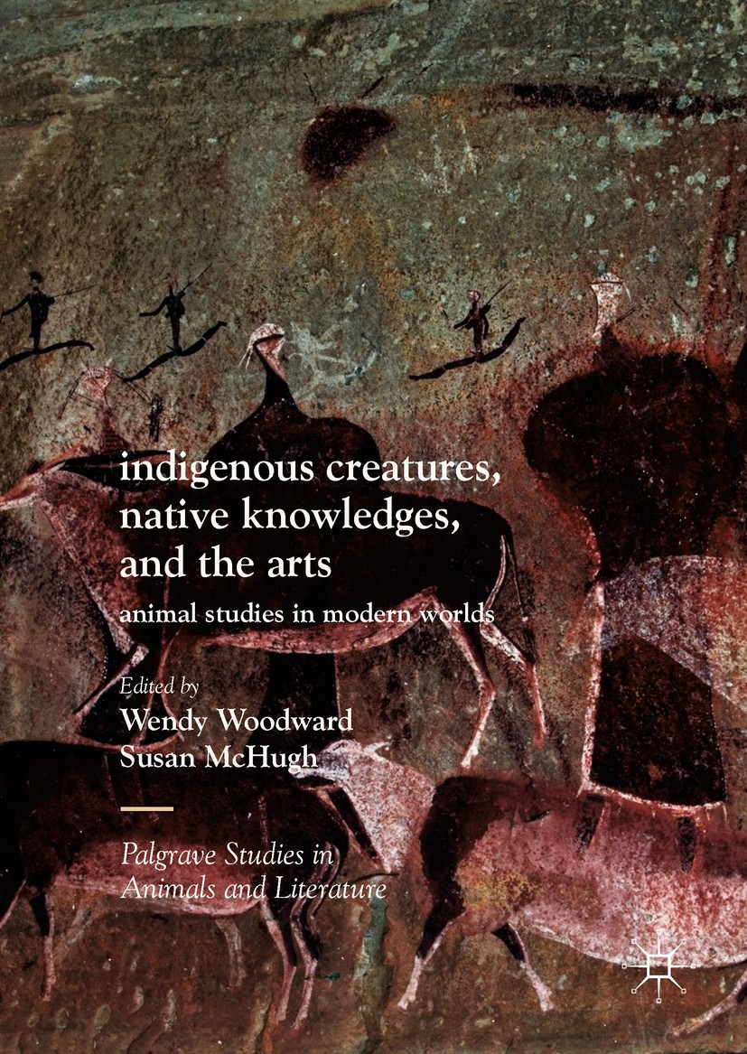 Titlebook: Indigenous Creatures, Native Knowledges, and the Arts; Animal Studies in Mo Wendy Woodward,Susan McHugh Book 2017 The Editor(s) (if applica Titlebook: Indigenous Creatures, Native Knowledges, and the Arts; Animal Studies in Mo Wendy Woodward,Susan McHugh Book 2017 The Editor(s) (if applica
