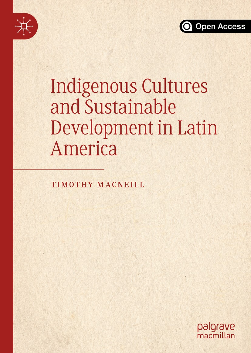 Titlebook: Indigenous Cultures and Sustainable Development in Latin America; Timothy MacNeill Book‘‘‘‘‘‘‘‘ 2020 The Editor(s) (if applicable) and The Titlebook: Indigenous Cultures and Sustainable Development in Latin America; Timothy MacNeill Book‘‘‘‘‘‘‘‘ 2020 The Editor(s) (if applicable) and The