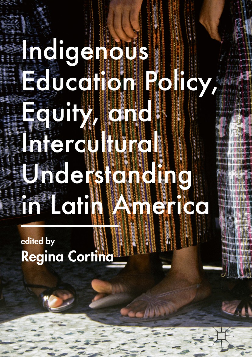 Titlebook: Indigenous Education Policy, Equity, and Intercultural Understanding in Latin America; Regina Cortina Book 2017 The Editor(s) (if applicab Titlebook: Indigenous Education Policy, Equity, and Intercultural Understanding in Latin America; Regina Cortina Book 2017 The Editor(s) (if applicab