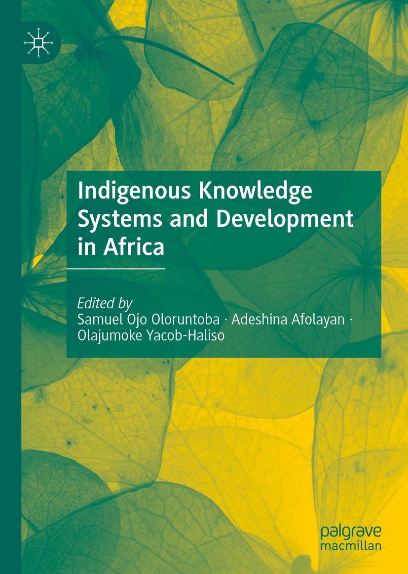 Titlebook: Indigenous Knowledge Systems and Development in Africa; Samuel Ojo Oloruntoba,Adeshina Afolayan,Olajumoke Book 2020 The Editor(s) (if app Titlebook: Indigenous Knowledge Systems and Development in Africa; Samuel Ojo Oloruntoba,Adeshina Afolayan,Olajumoke Book 2020 The Editor(s) (if app