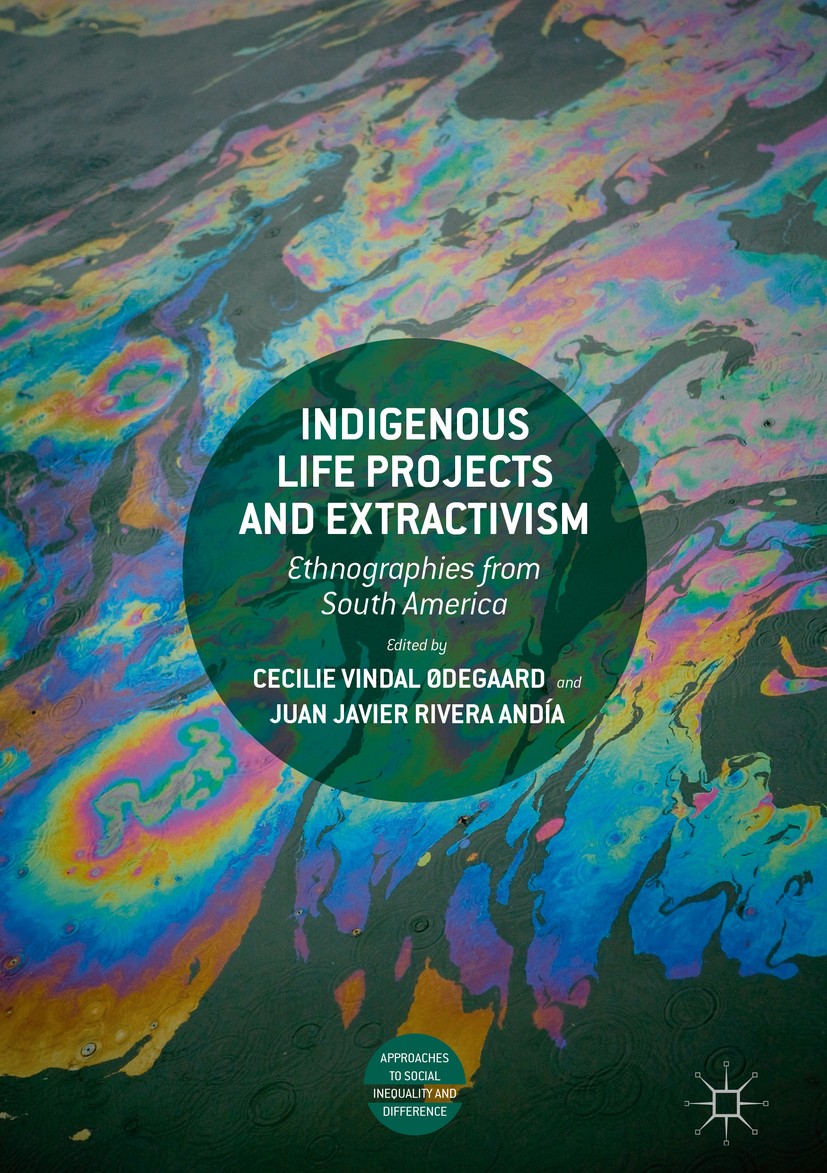 Titlebook: Indigenous Life Projects and Extractivism; Ethnographies from S Cecilie Vindal Ødegaard,Juan Javier Rivera Andía Book‘‘‘‘‘‘‘‘ 2019 The Edit Titlebook: Indigenous Life Projects and Extractivism; Ethnographies from S Cecilie Vindal Ødegaard,Juan Javier Rivera Andía Book‘‘‘‘‘‘‘‘ 2019 The Edit