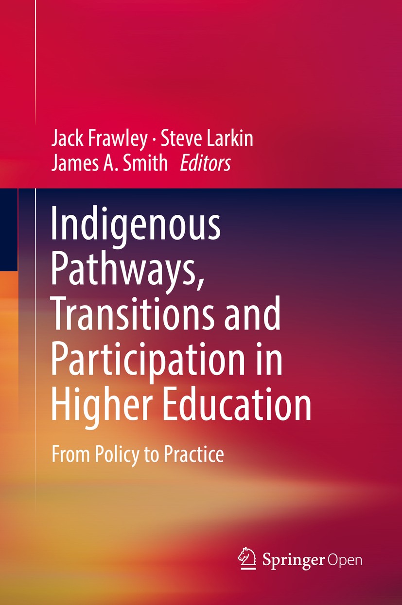 Titlebook: Indigenous Pathways, Transitions and Participation in Higher Education; From Policy to Pract Jack Frawley,Steve Larkin,James A. Smith Book‘ Titlebook: Indigenous Pathways, Transitions and Participation in Higher Education; From Policy to Pract Jack Frawley,Steve Larkin,James A. Smith Book‘