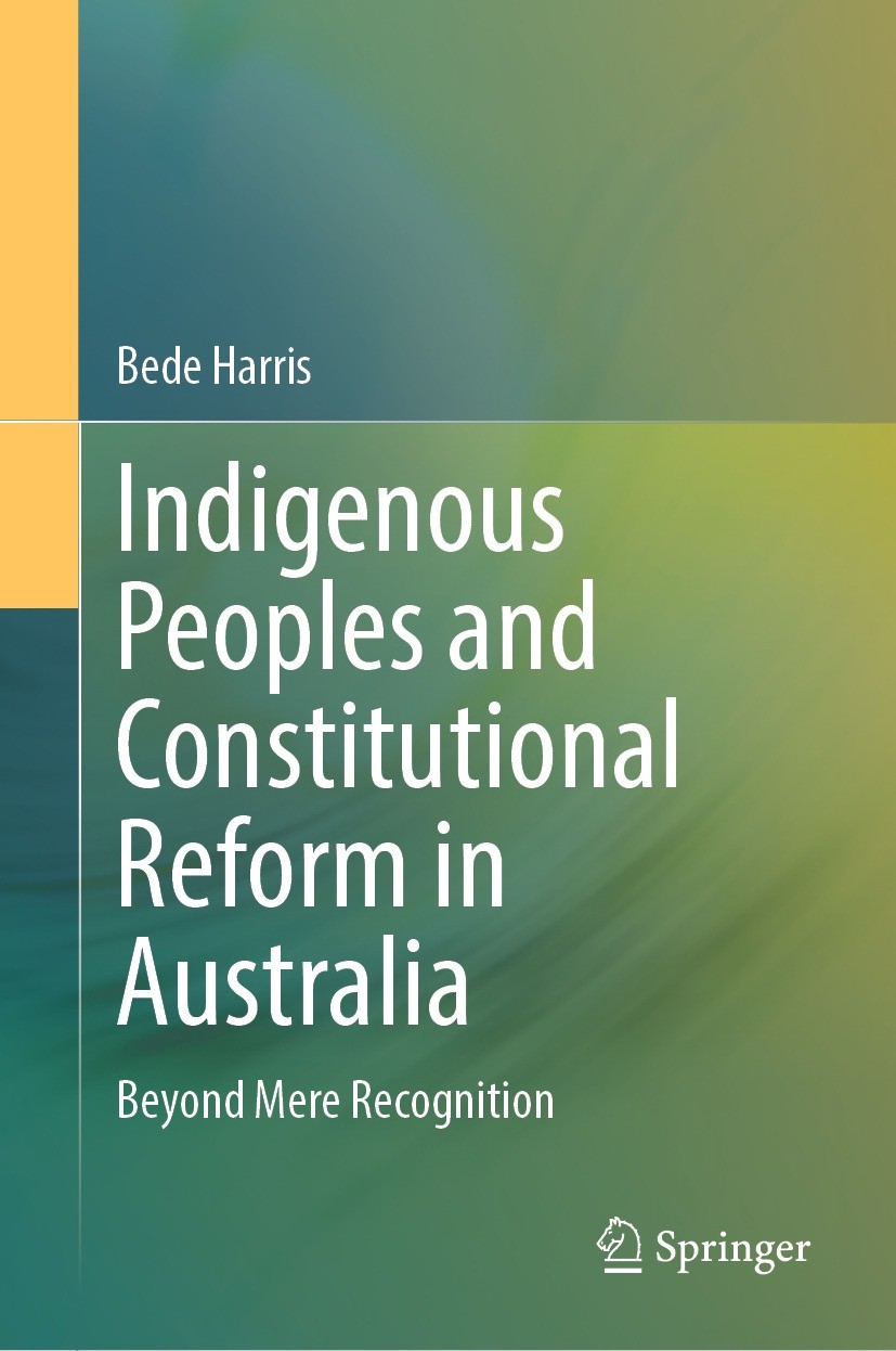 Titlebook: Indigenous Peoples and Constitutional Reform in Australia; Beyond Mere Recognit Bede Harris Book 2024 The Editor(s) (if applicable) and The Titlebook: Indigenous Peoples and Constitutional Reform in Australia; Beyond Mere Recognit Bede Harris Book 2024 The Editor(s) (if applicable) and The