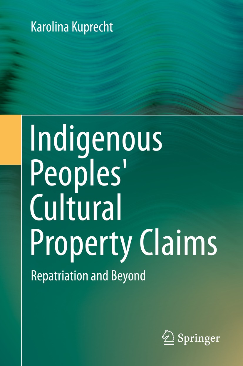 Titlebook: Indigenous Peoples‘ Cultural Property Claims; Repatriation and Bey Karolina Kuprecht Book 2014 Springer International Publishing Switzerlan Titlebook: Indigenous Peoples‘ Cultural Property Claims; Repatriation and Bey Karolina Kuprecht Book 2014 Springer International Publishing Switzerlan