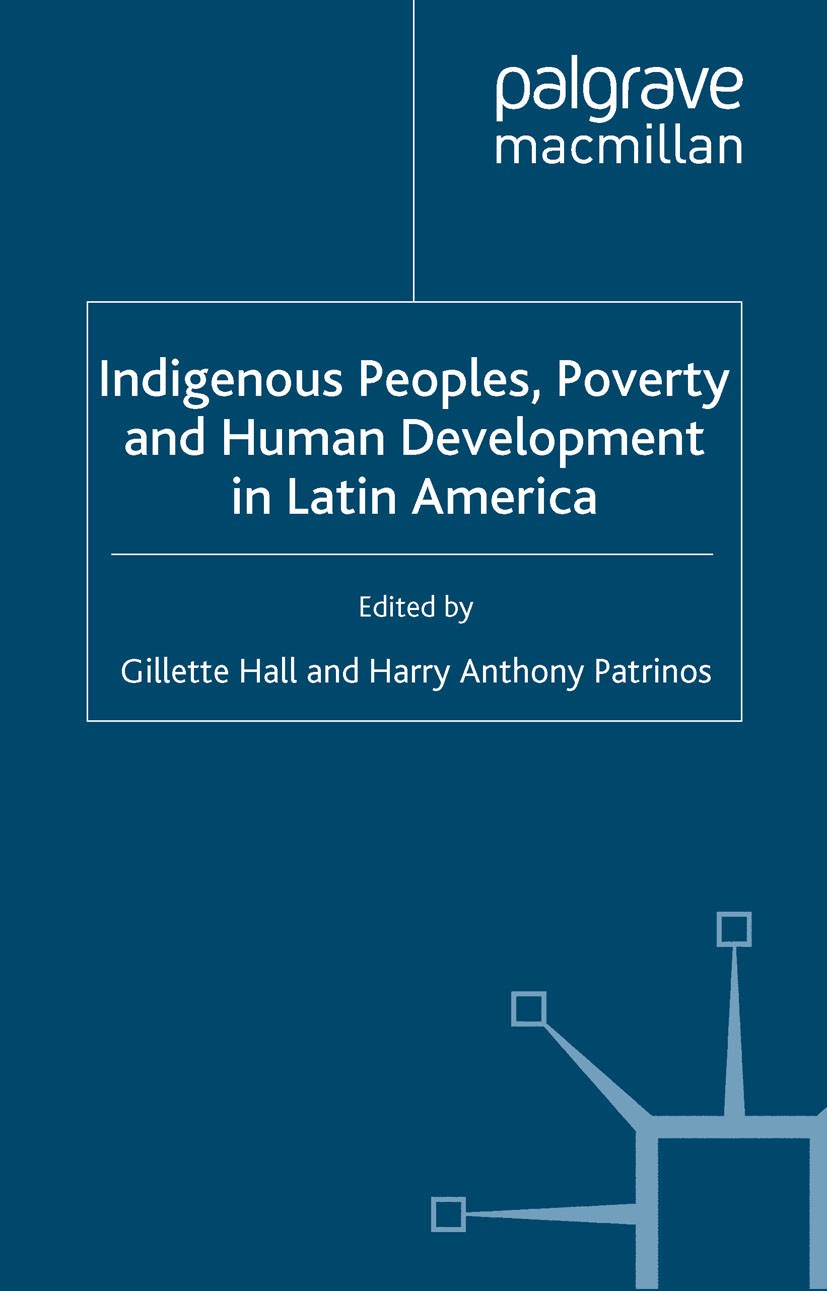 Titlebook: Indigenous Peoples, Poverty and Human Development in Latin America; Gillette Hall (Economist),Harry Anthony Patrinos ( Book 2006 Palgrave Titlebook: Indigenous Peoples, Poverty and Human Development in Latin America; Gillette Hall (Economist),Harry Anthony Patrinos ( Book 2006 Palgrave