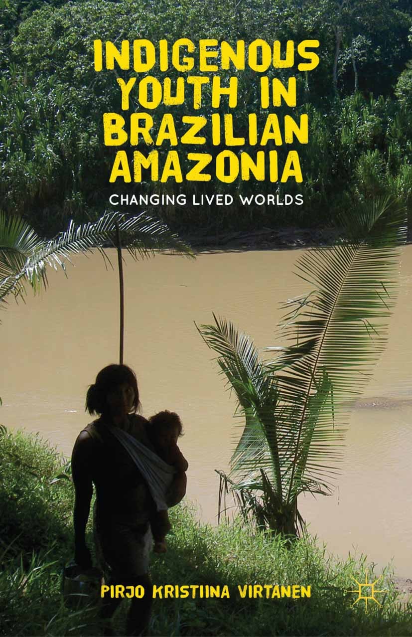 Titlebook: Indigenous Youth in Brazilian Amazonia; Changing Lived World Pirjo Kristiina Virtanen Book 2012 Palgrave Macmillan, a division of Nature Am Titlebook: Indigenous Youth in Brazilian Amazonia; Changing Lived World Pirjo Kristiina Virtanen Book 2012 Palgrave Macmillan, a division of Nature Am