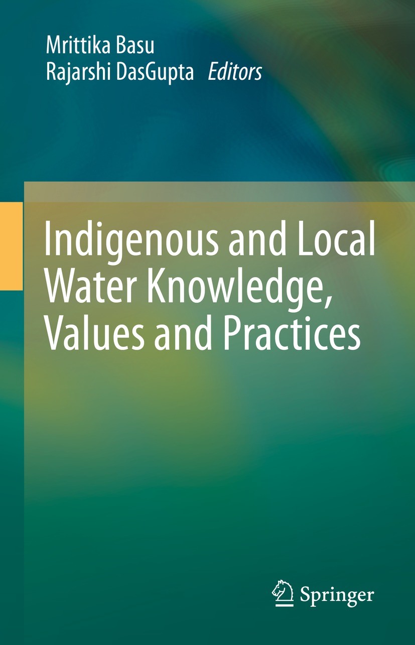 Titlebook: Indigenous and Local Water Knowledge, Values and Practices; Mrittika Basu,Rajarshi DasGupta Book 2023 The Editor(s) (if applicable) and Th Titlebook: Indigenous and Local Water Knowledge, Values and Practices; Mrittika Basu,Rajarshi DasGupta Book 2023 The Editor(s) (if applicable) and Th