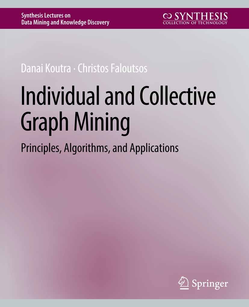 Titlebook: Individual and Collective Graph Mining; Principles, Algorith Danai Koutra,Christos Faloutsos Book 2018 Springer Nature Switzerland AG 2018 Titlebook: Individual and Collective Graph Mining; Principles, Algorith Danai Koutra,Christos Faloutsos Book 2018 Springer Nature Switzerland AG 2018