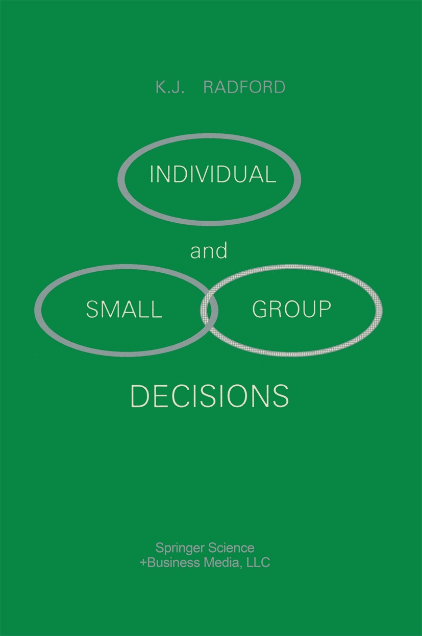 Titlebook: Individual and Small Group Decisions; K. J. Radford Book 1989 Springer Science+Business Media New York 1989 Entscheidungsfindung.complex Titlebook: Individual and Small Group Decisions; K. J. Radford Book 1989 Springer Science+Business Media New York 1989 Entscheidungsfindung.complex