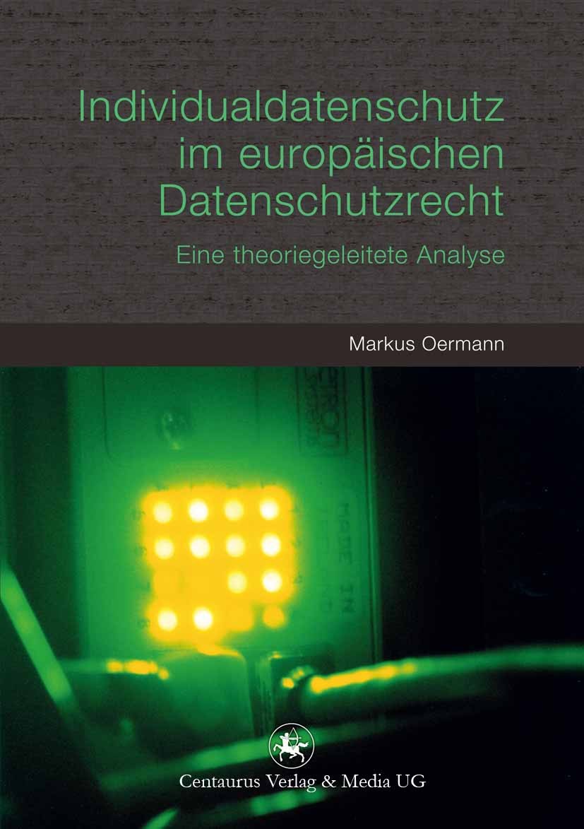 Titlebook: Individualdatenschutz im europäischen Datenschutzrecht; Eine theoriegeleitet Markus Oermann Book 2012 Centaurus Verlag & Media UG 2012 Date Titlebook: Individualdatenschutz im europäischen Datenschutzrecht; Eine theoriegeleitet Markus Oermann Book 2012 Centaurus Verlag & Media UG 2012 Date
