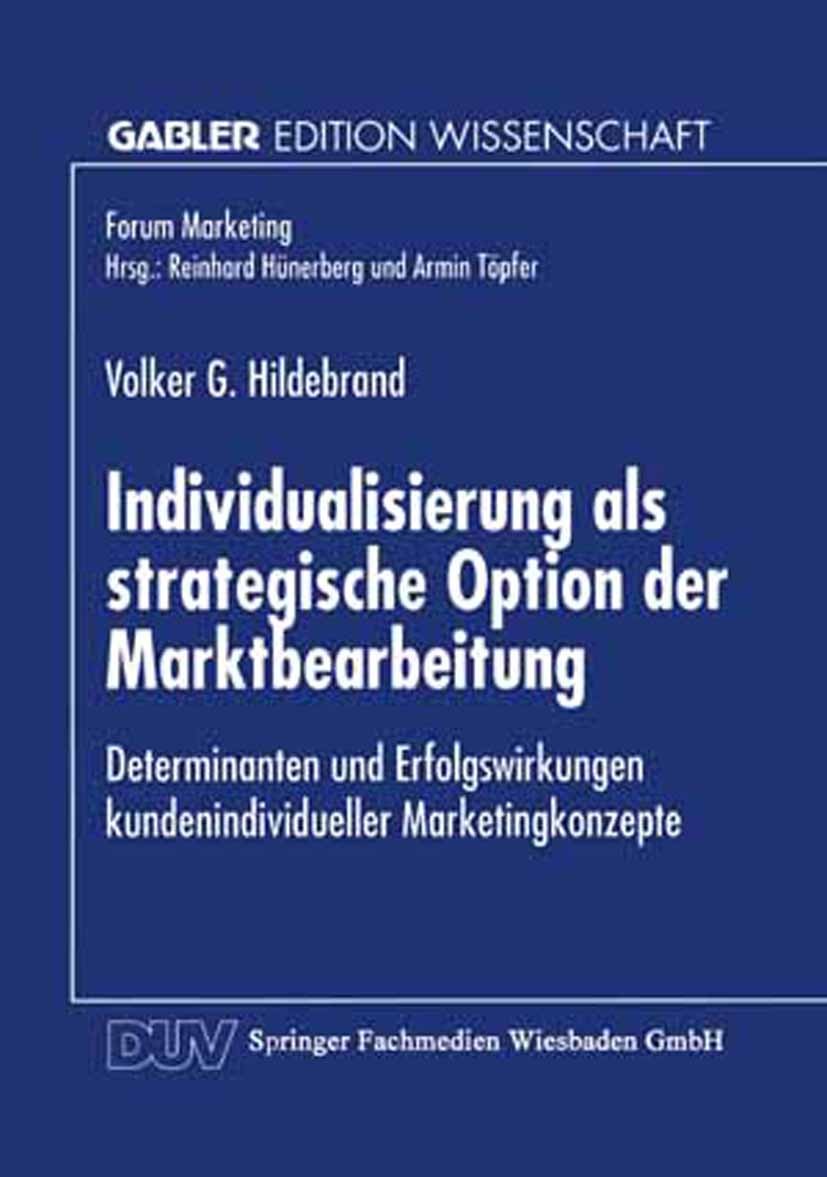 Titlebook: Individualisierung als strategische Option der Marktbearbeitung; Determinanten und Er Volker G. Hildebrand Textbook 1997 Springer Fachmedie Titlebook: Individualisierung als strategische Option der Marktbearbeitung; Determinanten und Er Volker G. Hildebrand Textbook 1997 Springer Fachmedie