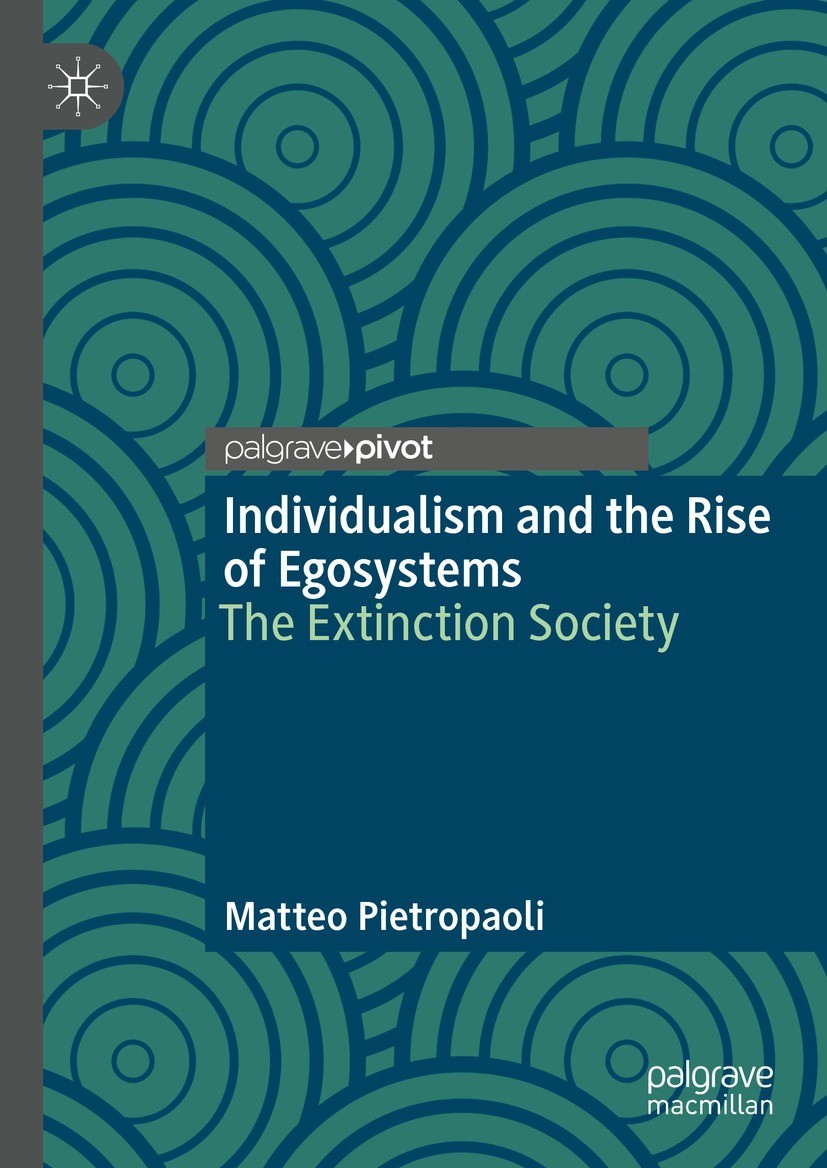 Titlebook: Individualism and the Rise of Egosystems; The Extinction Socie Matteo Pietropaoli Book 2023 The Editor(s) (if applicable) and The Author(s) Titlebook: Individualism and the Rise of Egosystems; The Extinction Socie Matteo Pietropaoli Book 2023 The Editor(s) (if applicable) and The Author(s)
