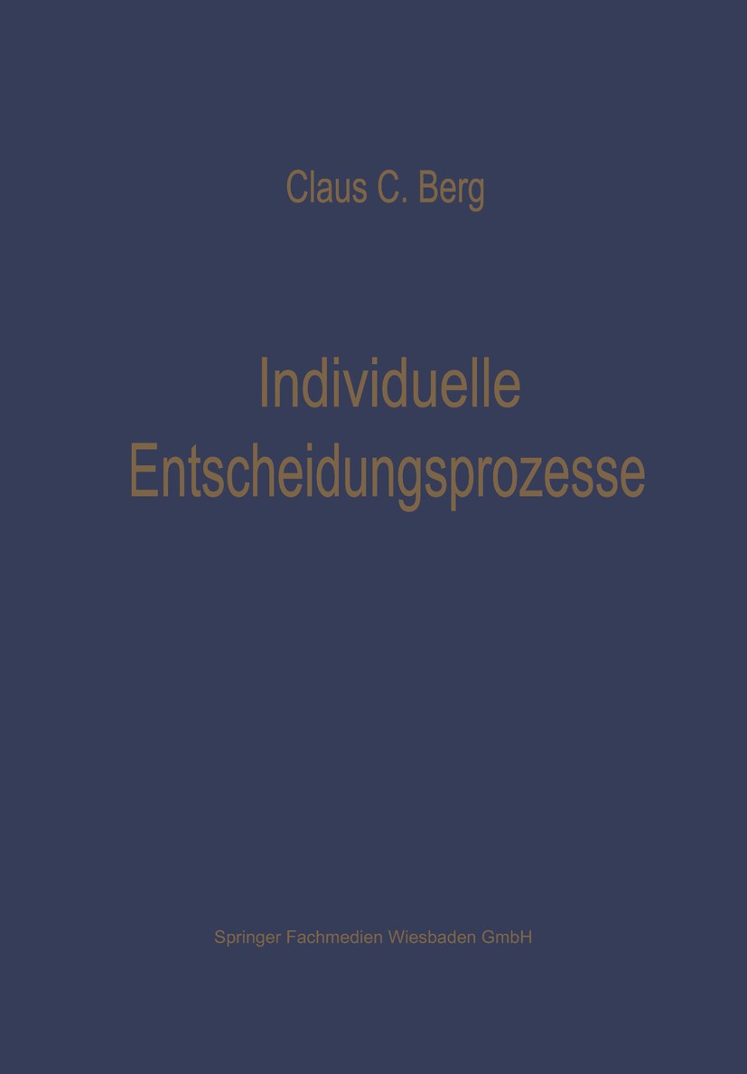 Titlebook: Individuelle Entscheidungsprozesse: Laborexperimente und Computersimulation; Claus C. Berg Book 1973 Springer Fachmedien Wiesbaden 1973 Be Titlebook: Individuelle Entscheidungsprozesse: Laborexperimente und Computersimulation; Claus C. Berg Book 1973 Springer Fachmedien Wiesbaden 1973 Be