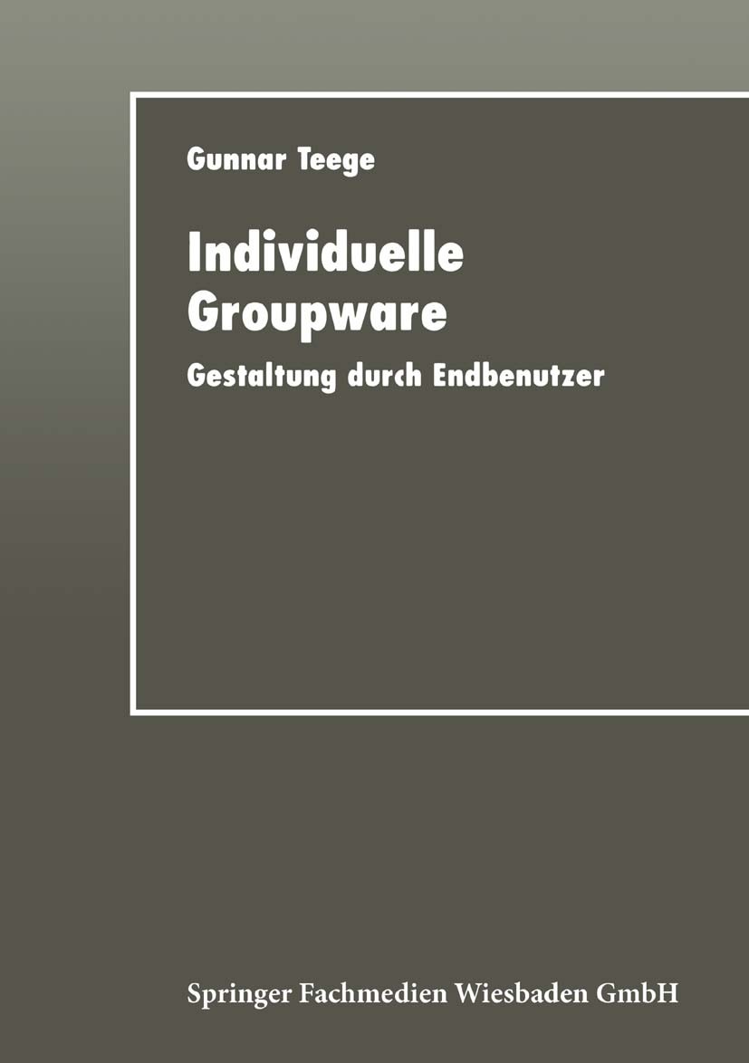 Titlebook: Individuelle Groupware; Gestaltung durch End Gunnar Teege Textbook 1998 Springer Fachmedien Wiesbaden 1998 Computerunterstützte Gruppenarbe Titlebook: Individuelle Groupware; Gestaltung durch End Gunnar Teege Textbook 1998 Springer Fachmedien Wiesbaden 1998 Computerunterstützte Gruppenarbe
