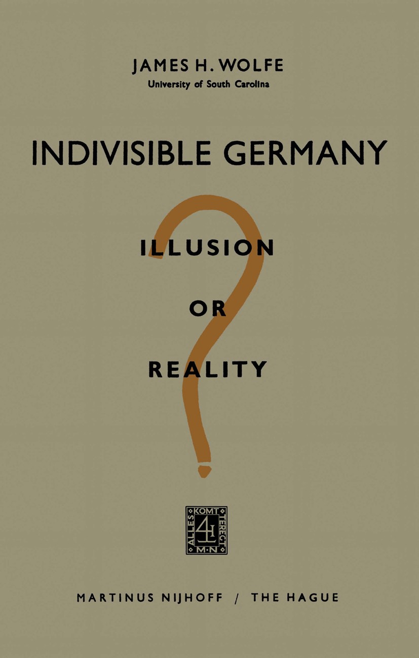 Titlebook: Indivisible Germany; Illusion or Reality? James H. Wolfe Book 1963 Martinus Nijhoff, The Hague, Netherlands 1963 Europe.European Union (EU) Titlebook: Indivisible Germany; Illusion or Reality? James H. Wolfe Book 1963 Martinus Nijhoff, The Hague, Netherlands 1963 Europe.European Union (EU)