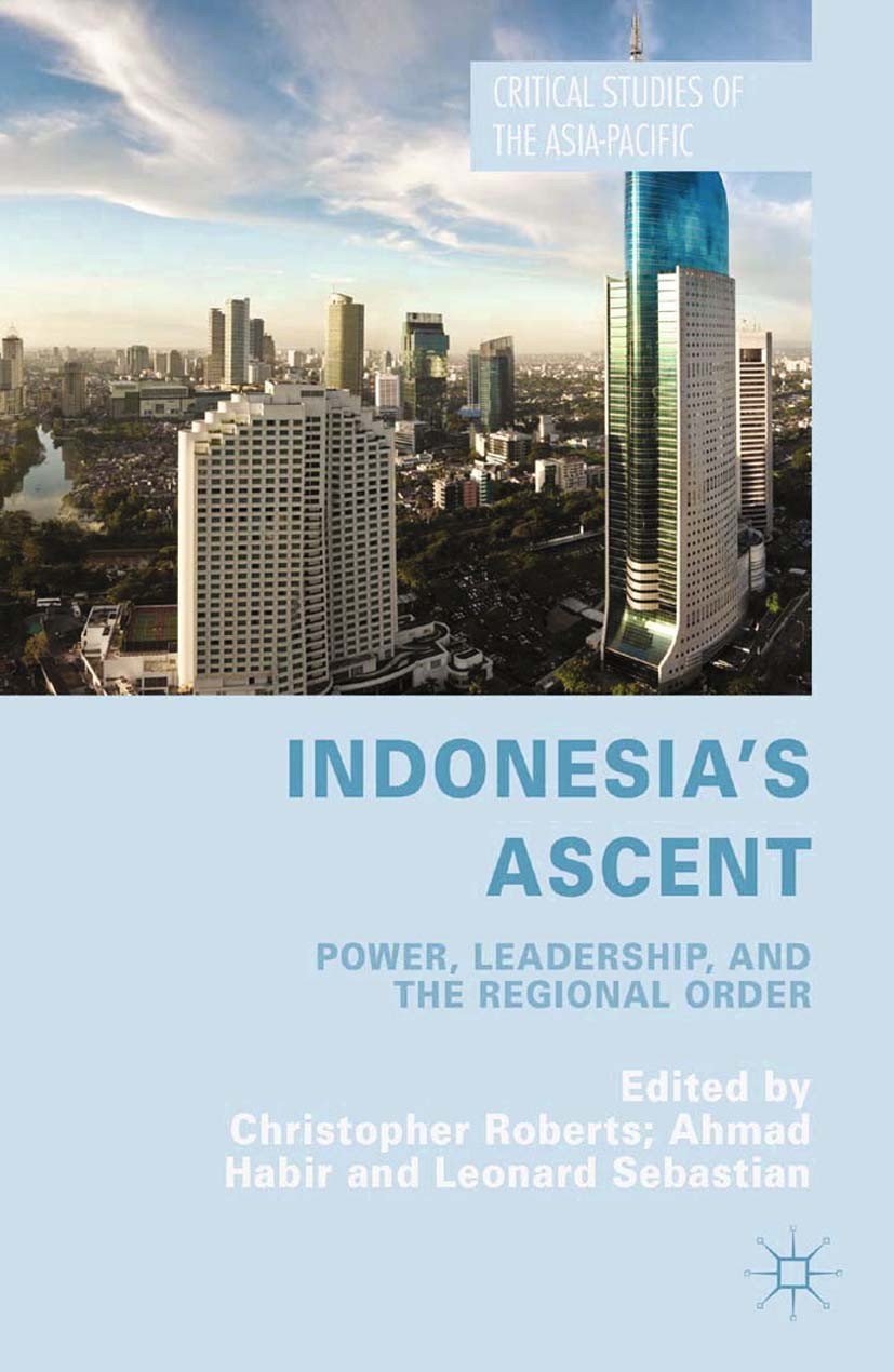 Titlebook: Indonesia‘s Ascent; Power, Leadership, a Christopher B. Roberts,Ahmad D. Habir,Leonard C. S Book 2015 Palgrave Macmillan, a division of Mac Titlebook: Indonesia‘s Ascent; Power, Leadership, a Christopher B. Roberts,Ahmad D. Habir,Leonard C. S Book 2015 Palgrave Macmillan, a division of Mac
