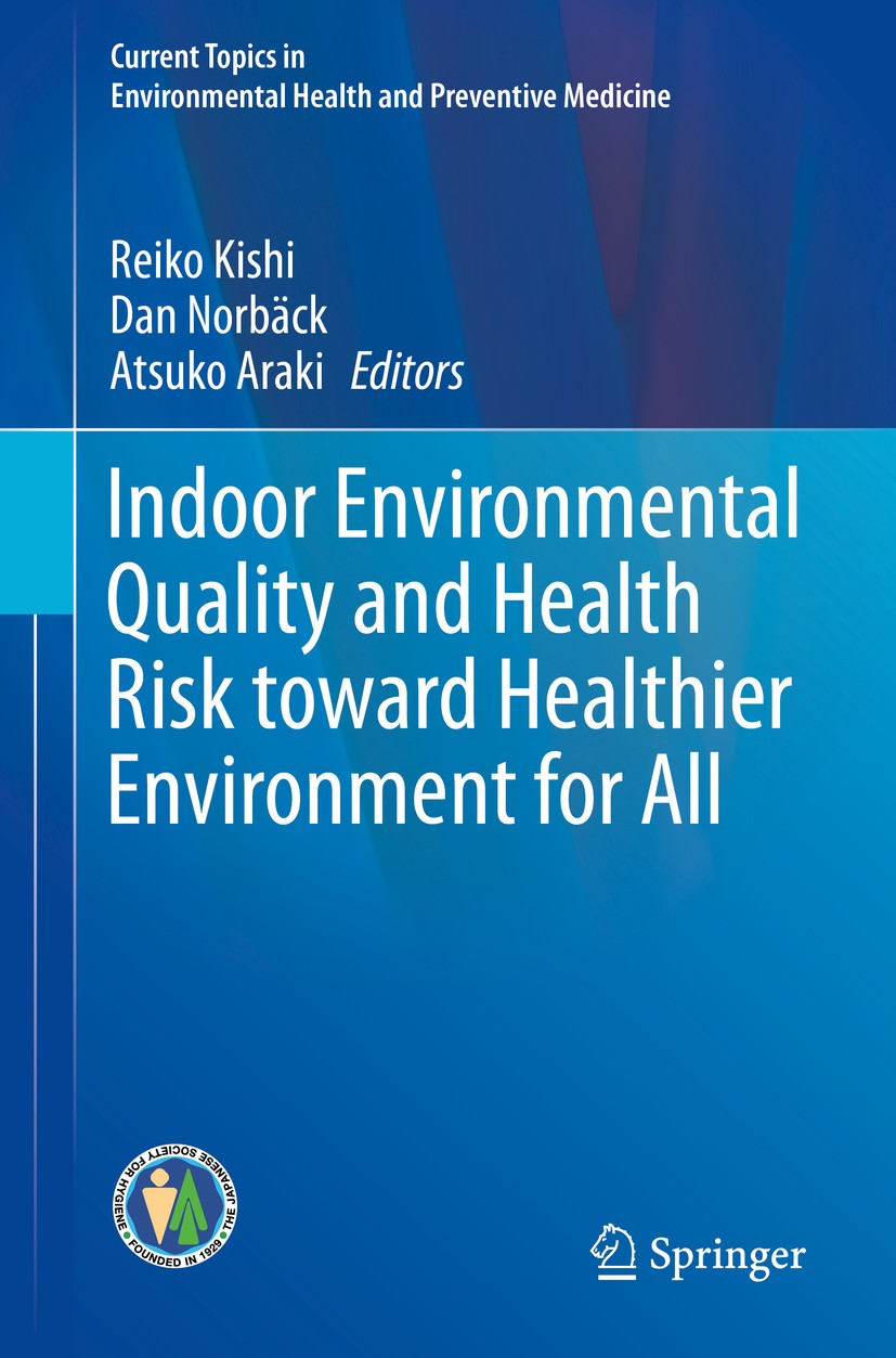 Titlebook: Indoor Environmental Quality and Health Risk toward Healthier Environment for All; Reiko Kishi,Dan Norbäck,Atsuko Araki Book 2020 Springer Titlebook: Indoor Environmental Quality and Health Risk toward Healthier Environment for All; Reiko Kishi,Dan Norbäck,Atsuko Araki Book 2020 Springer