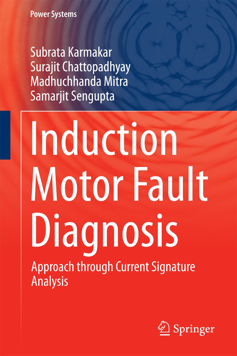 Titlebook: Induction Motor Fault Diagnosis; Approach through Cur Subrata Karmakar,Surajit Chattopadhyay,Samarjit Se Book 2016 Springer Science+Busines Titlebook: Induction Motor Fault Diagnosis; Approach through Cur Subrata Karmakar,Surajit Chattopadhyay,Samarjit Se Book 2016 Springer Science+Busines