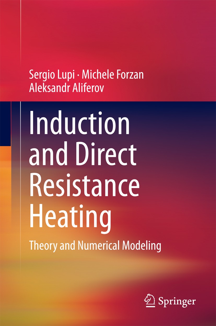 Titlebook: Induction and Direct Resistance Heating; Theory and Numerical Sergio Lupi,Michele Forzan,Aleksandr Aliferov Book 2015 Springer Internationa Titlebook: Induction and Direct Resistance Heating; Theory and Numerical Sergio Lupi,Michele Forzan,Aleksandr Aliferov Book 2015 Springer Internationa