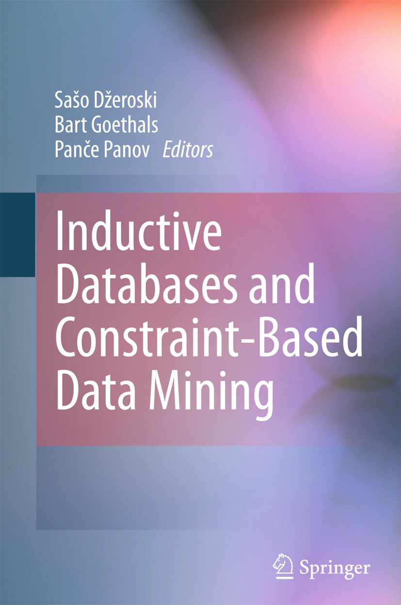 Titlebook: Inductive Databases and Constraint-Based Data Mining; Sašo Džeroski,Bart Goethals,Panče Panov Book 2010 Springer Science+Business Media, L Titlebook: Inductive Databases and Constraint-Based Data Mining; Sašo Džeroski,Bart Goethals,Panče Panov Book 2010 Springer Science+Business Media, L