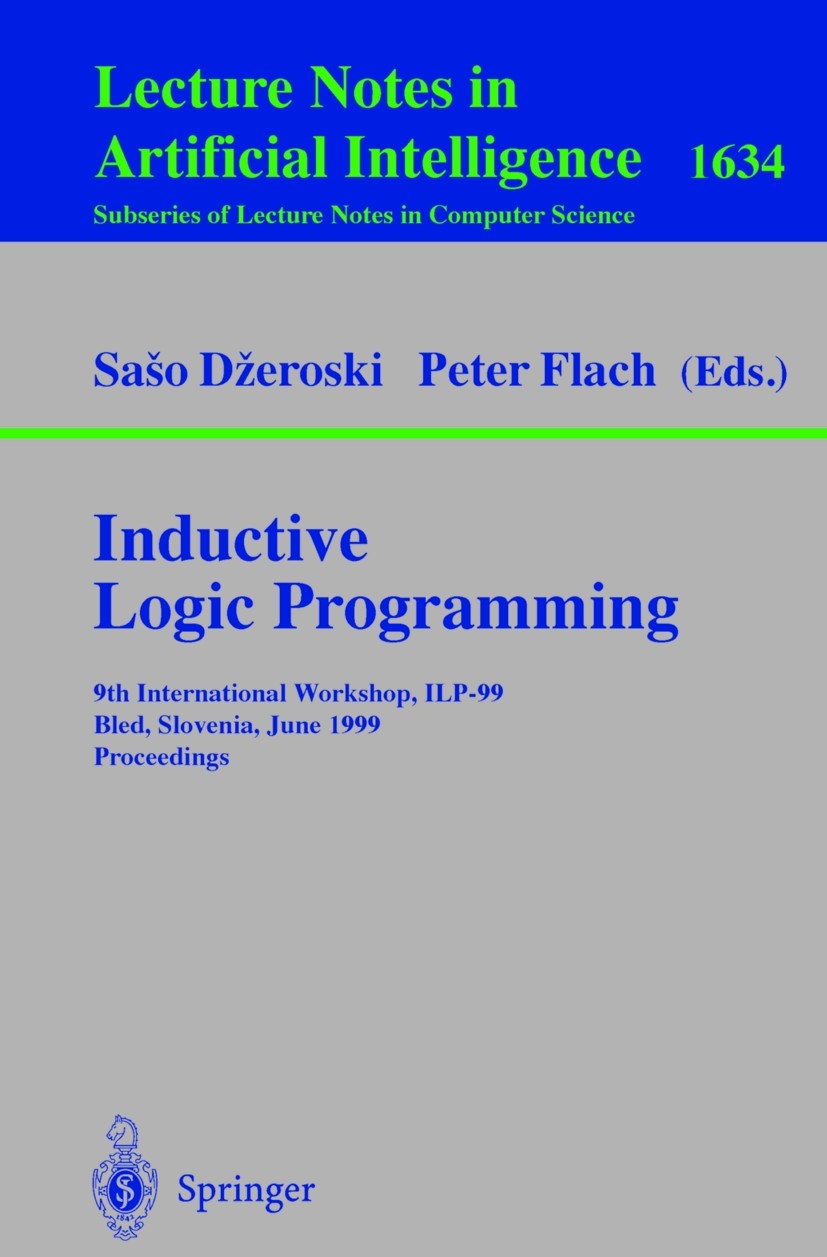 Titlebook: Inductive Logic Programming; 9th International Wo Sašo Džeroski,Peter Flach Conference proceedings 1999 Springer-Verlag Berlin Heidelberg 1 Titlebook: Inductive Logic Programming; 9th International Wo Sašo Džeroski,Peter Flach Conference proceedings 1999 Springer-Verlag Berlin Heidelberg 1