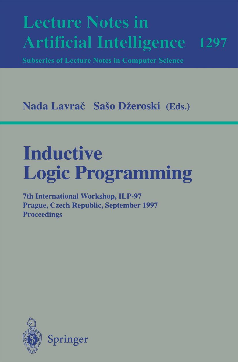 Titlebook: Inductive Logic Programming; 7th International Wo Nada Lavrač,Sašo Džeroski Conference proceedings 1997 Springer-Verlag Berlin Heidelberg 1 Titlebook: Inductive Logic Programming; 7th International Wo Nada Lavrač,Sašo Džeroski Conference proceedings 1997 Springer-Verlag Berlin Heidelberg 1