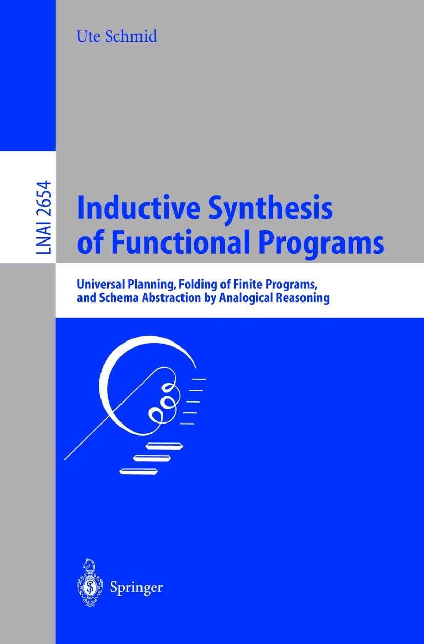 Titlebook: Inductive Synthesis of Functional Programs; Universal Planning, Ute Schmid Book 2003 Springer-Verlag Berlin Heidelberg 2003 automatic prog Titlebook: Inductive Synthesis of Functional Programs; Universal Planning, Ute Schmid Book 2003 Springer-Verlag Berlin Heidelberg 2003 automatic prog
