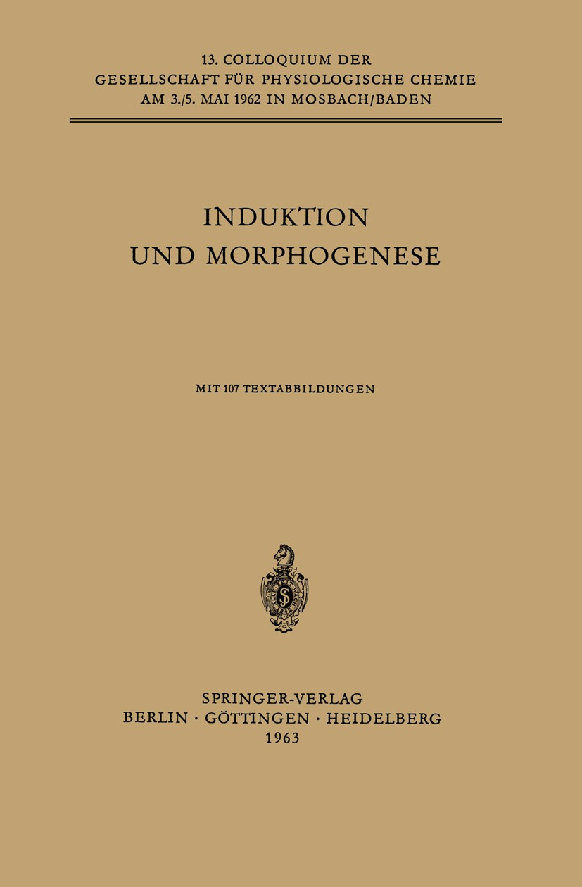 Titlebook: Induktion und Morphogenese; Colloquium am 3.-5. F. E. Lehmann,Jean Brachet,Rudolf Weber Conference proceedings 1963 Springer-Verlag OHG. B Titlebook: Induktion und Morphogenese; Colloquium am 3.-5. F. E. Lehmann,Jean Brachet,Rudolf Weber Conference proceedings 1963 Springer-Verlag OHG. B