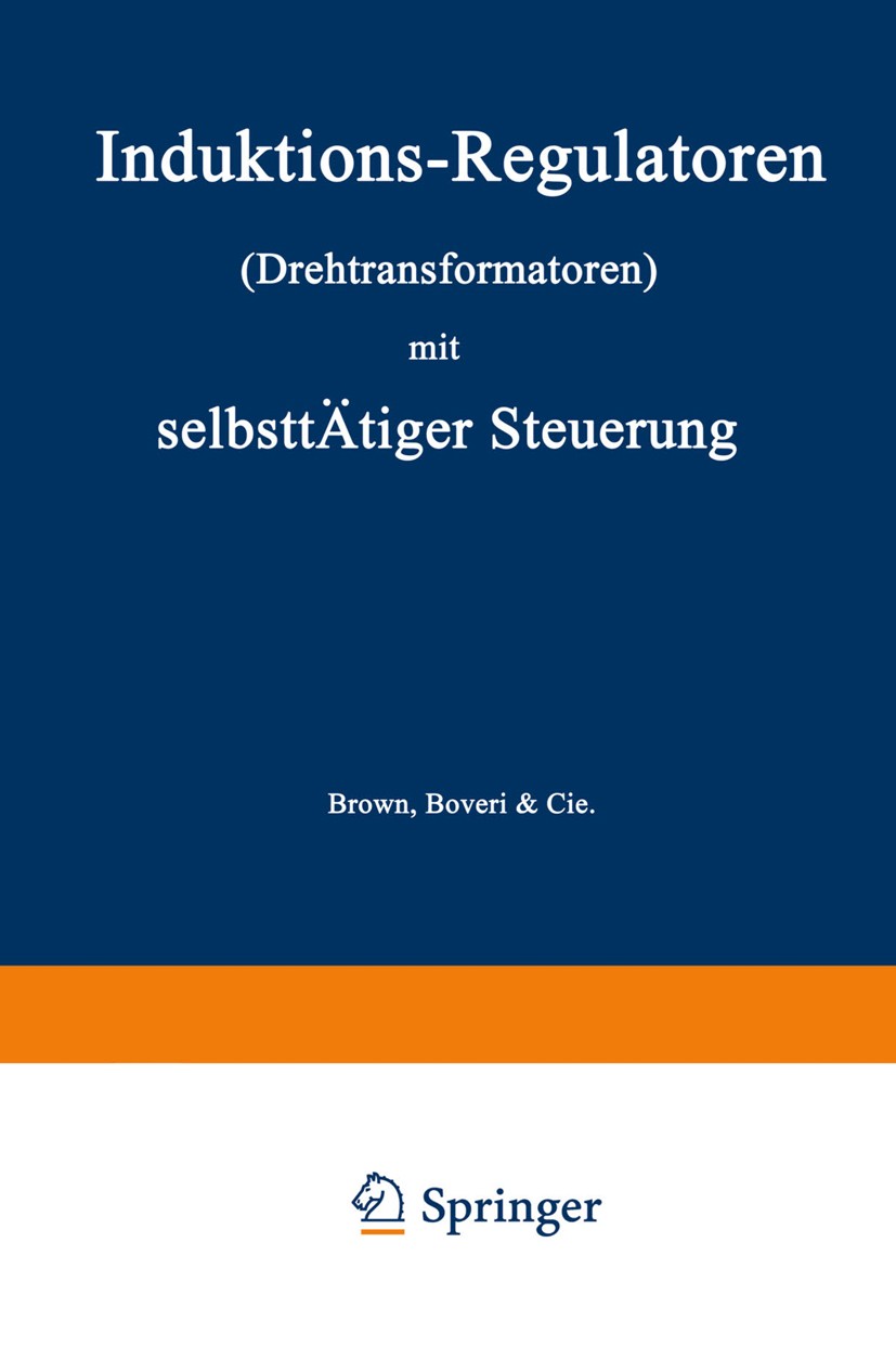 Titlebook: Induktions-Regulatoren (Drehtransformatoren) mit selbsttätiger Steuerung; Brown-Boveri Book 1913 Springer-Verlag Berlin Heidelberg 1913 In Titlebook: Induktions-Regulatoren (Drehtransformatoren) mit selbsttätiger Steuerung; Brown-Boveri Book 1913 Springer-Verlag Berlin Heidelberg 1913 In