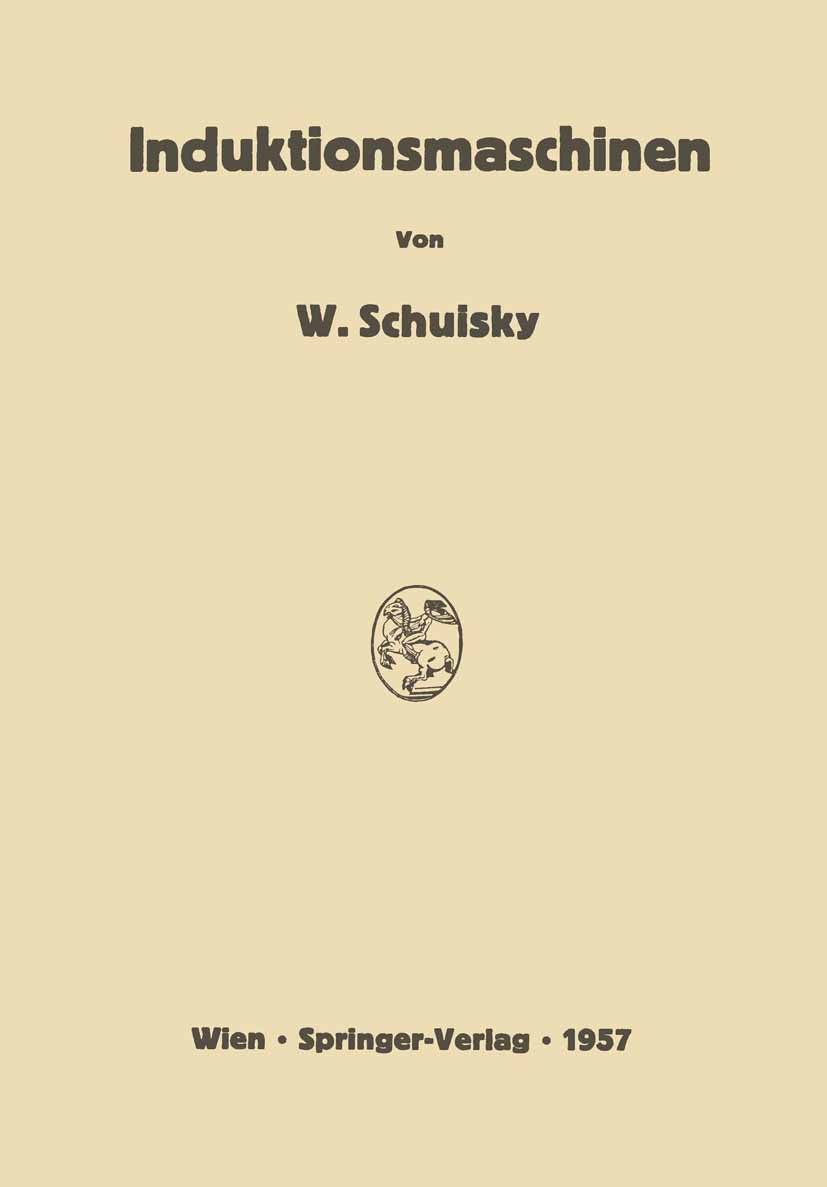 Titlebook: Induktionsmaschinen; W. Schuisky Book 1957 Springer-Verlag in Vienna 1957 Induktion.Induktionsmaschine.Maschine Titlebook: Induktionsmaschinen; W. Schuisky Book 1957 Springer-Verlag in Vienna 1957 Induktion.Induktionsmaschine.Maschine