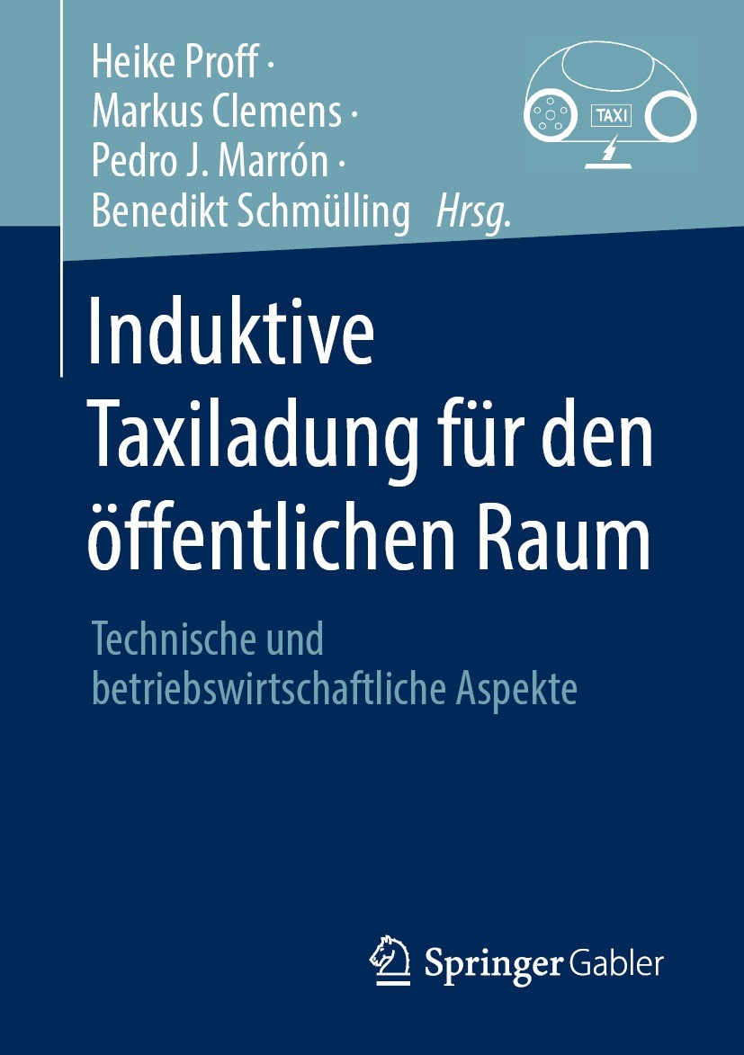 Titlebook: Induktive Taxiladung für den öffentlichen Raum; Technische und betri Heike Proff,Markus Clemens,Benedikt Schmülling Book 2023 Der/die Herau Titlebook: Induktive Taxiladung für den öffentlichen Raum; Technische und betri Heike Proff,Markus Clemens,Benedikt Schmülling Book 2023 Der/die Herau