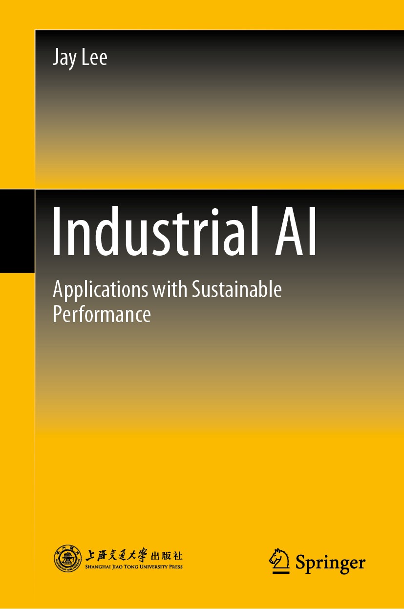 Titlebook: Industrial AI; Applications with Su Jay Lee Book 2020 Shanghai Jiao Tong University Press 2020 Industrial AI.Artificial Intelligence.Intell Titlebook: Industrial AI; Applications with Su Jay Lee Book 2020 Shanghai Jiao Tong University Press 2020 Industrial AI.Artificial Intelligence.Intell